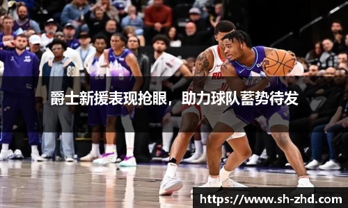 爵士新援表现抢眼，助力球队蓄势待发